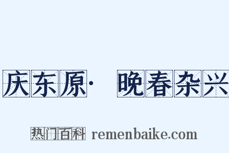 庆东原·晚春杂兴是什么意思的图片